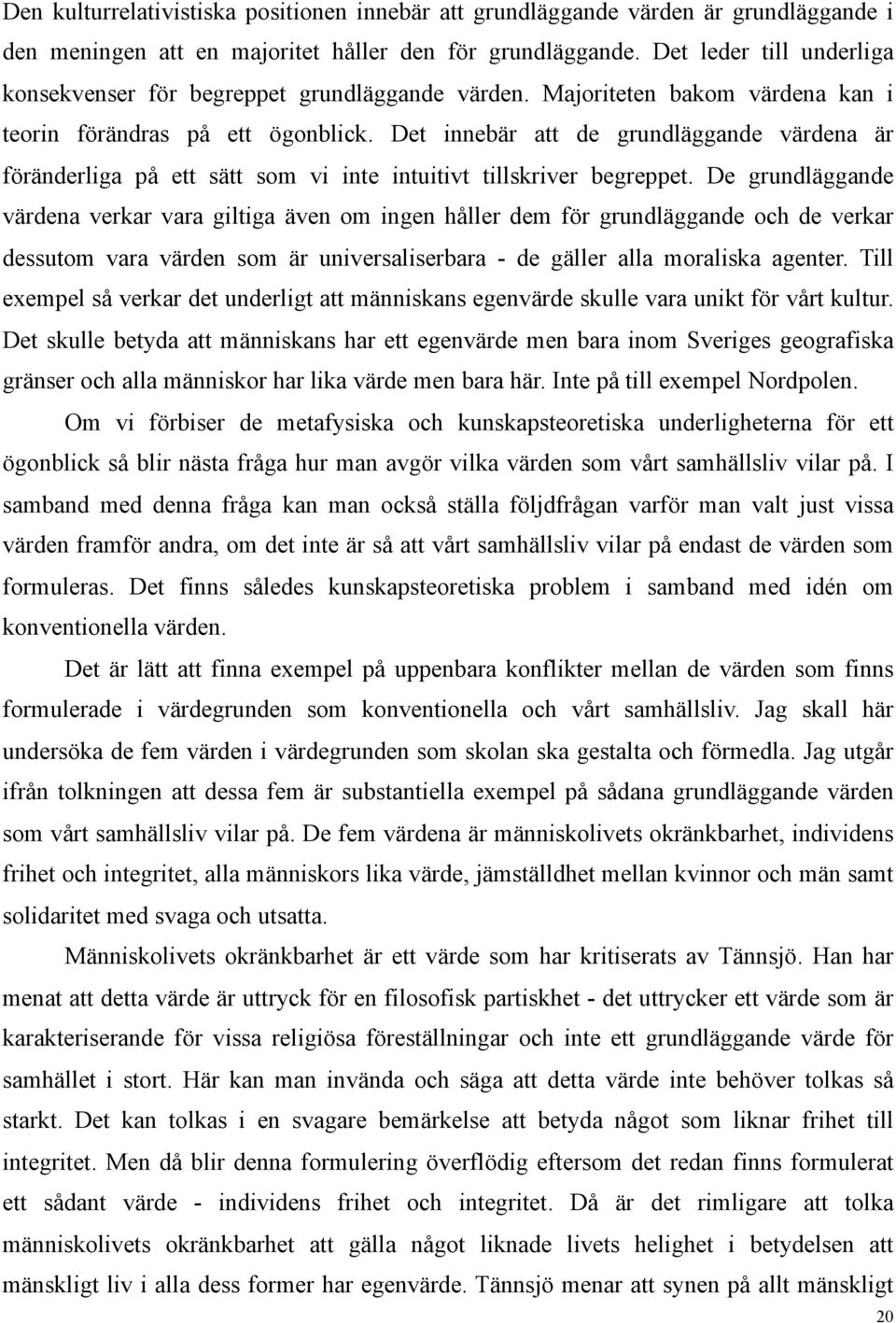 Det innebär att de grundläggande värdena är föränderliga på ett sätt som vi inte intuitivt tillskriver begreppet.