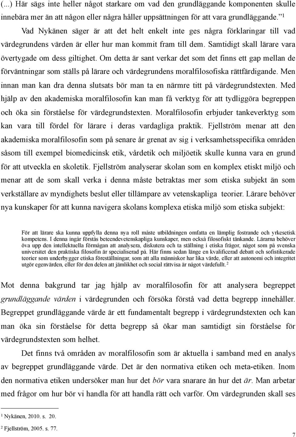 Om detta är sant verkar det som det finns ett gap mellan de förväntningar som ställs på lärare och värdegrundens moralfilosofiska rättfärdigande.