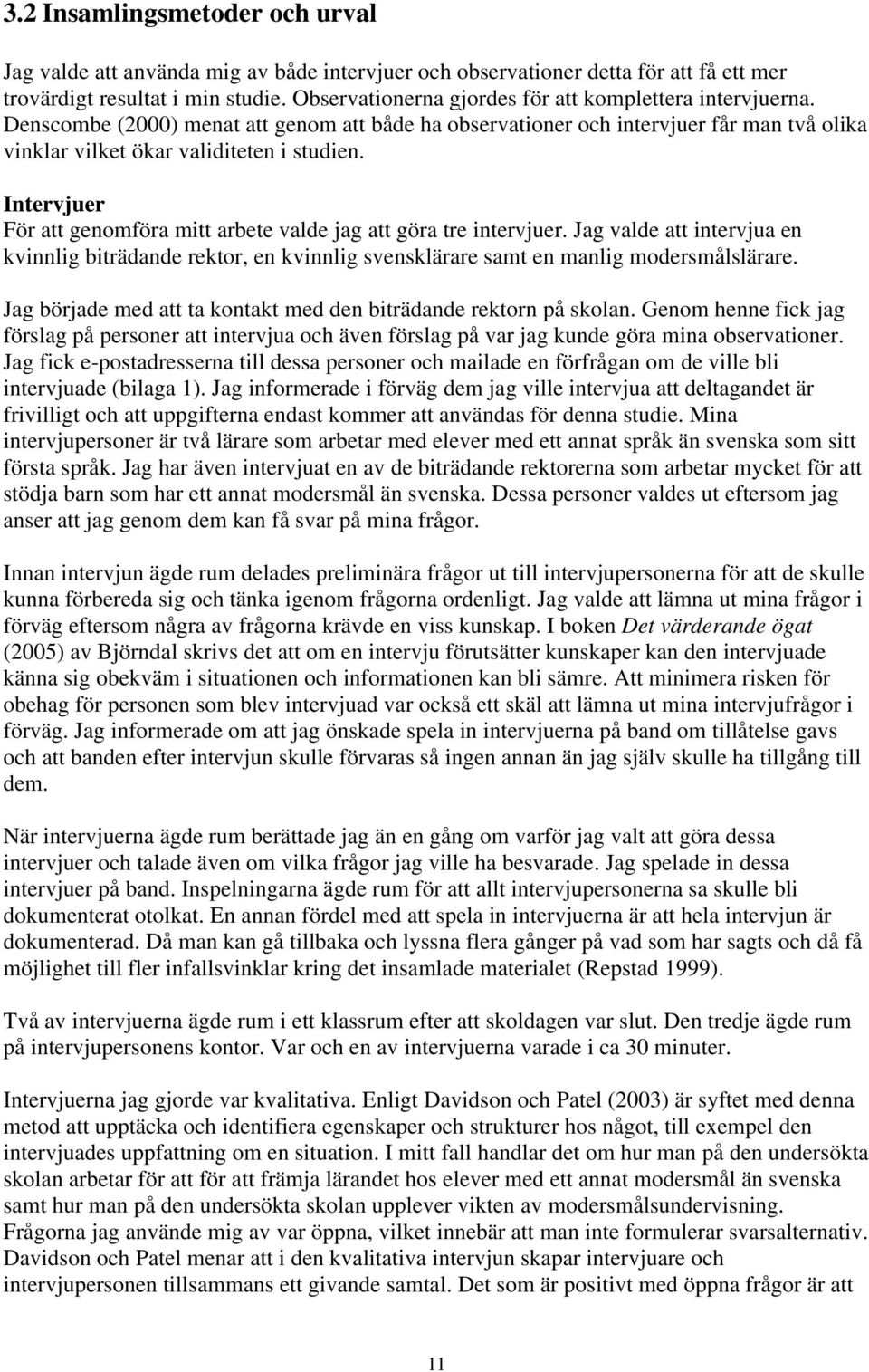 Intervjuer För att genomföra mitt arbete valde jag att göra tre intervjuer. Jag valde att intervjua en kvinnlig biträdande rektor, en kvinnlig svensklärare samt en manlig modersmålslärare.