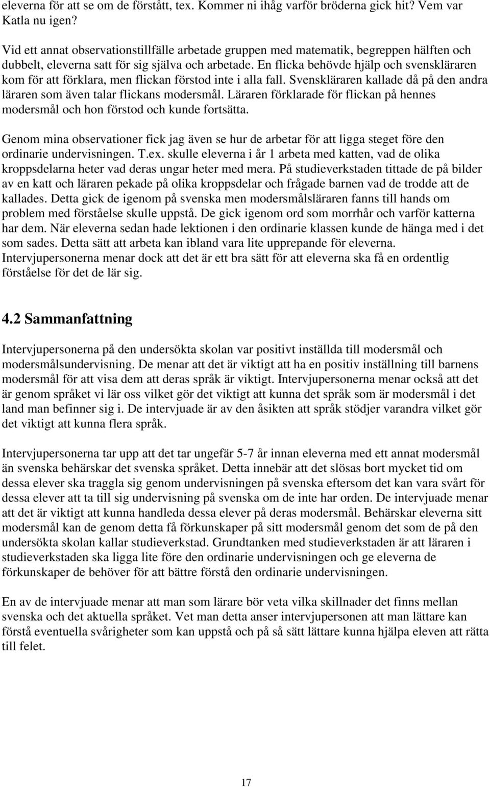 En flicka behövde hjälp och svenskläraren kom för att förklara, men flickan förstod inte i alla fall. Svenskläraren kallade då på den andra läraren som även talar flickans modersmål.