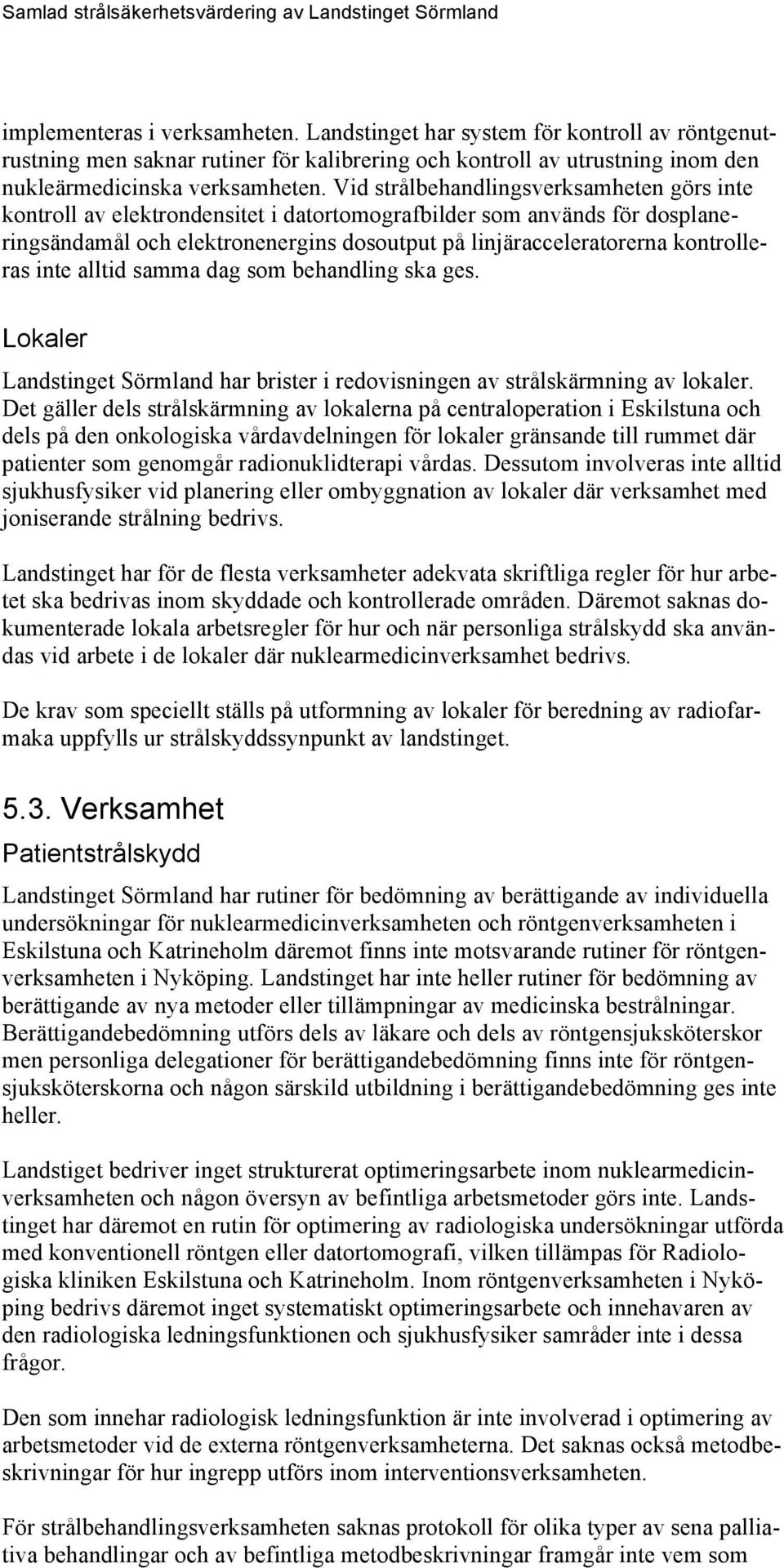 inte alltid samma dag som behandling ska ges. Lokaler Landstinget Sörmland har brister i redovisningen av strålskärmning av lokaler.