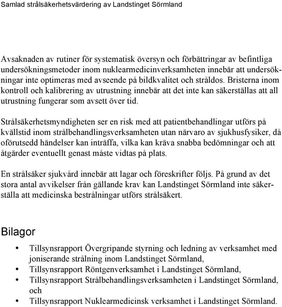 Strålsäkerhetsmyndigheten ser en risk med att patientbehandlingar utförs på kvällstid inom strålbehandlingsverksamheten utan närvaro av sjukhusfysiker, då oförutsedd händelser kan inträffa, vilka kan