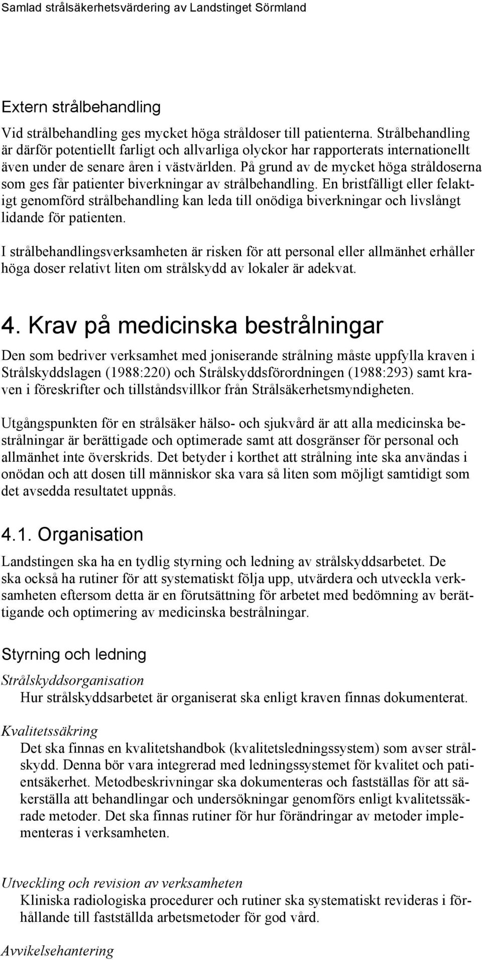 På grund av de mycket höga stråldoserna som ges får patienter biverkningar av strålbehandling.