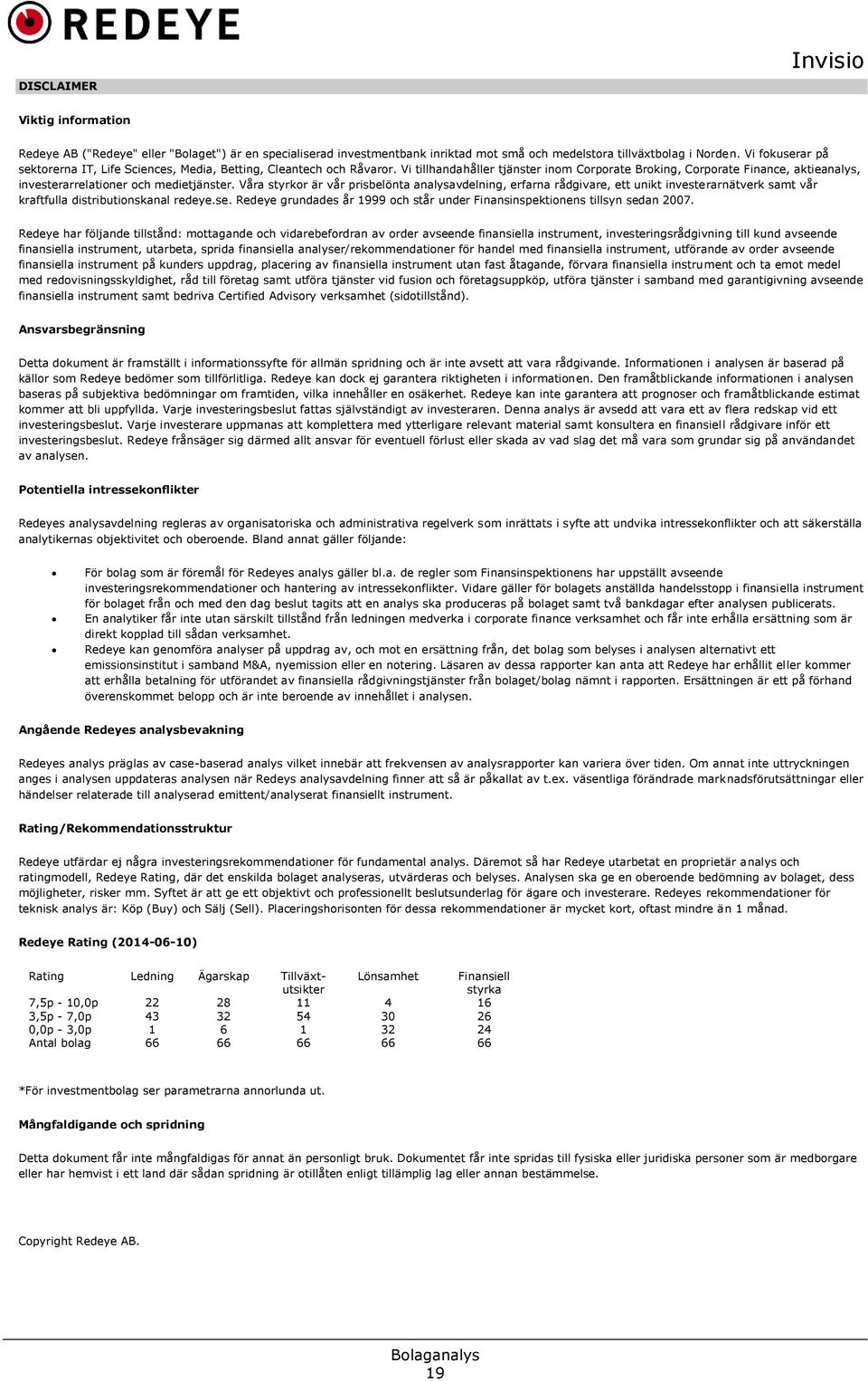 Vi tillhandahåller tjänster inom Corporate Broking, Corporate Finance, aktieanalys, investerarrelationer och medietjänster.