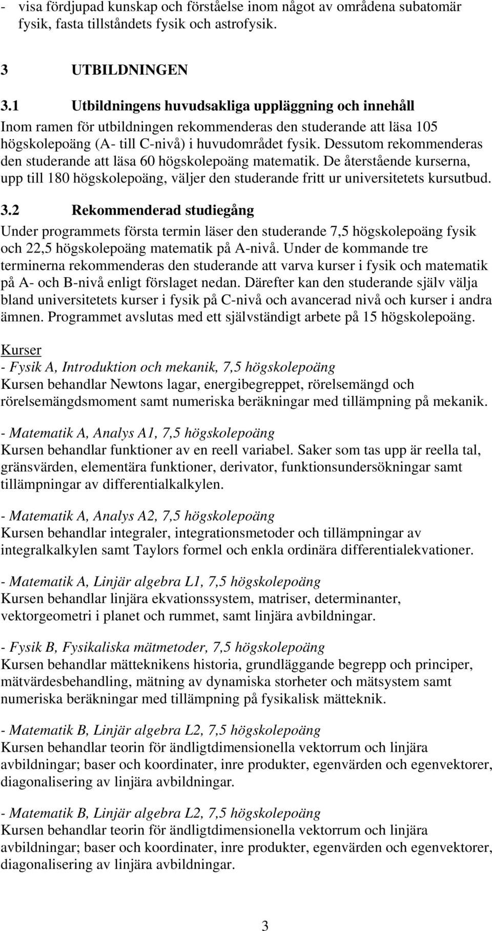 Dessutom rekommenderas den studerande att läsa 60 högskolepoäng matematik. De återstående kurserna, upp till 180 högskolepoäng, väljer den studerande fritt ur universitetets kursutbud. 3.