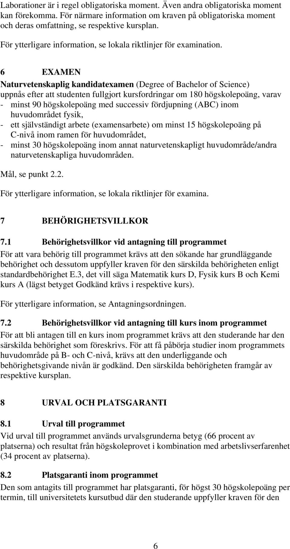 6 EXAMEN Naturvetenskaplig kandidatexamen (Degree of Bachelor of Science) uppnås efter att studenten fullgjort kursfordringar om 180 högskolepoäng, varav - minst 90 högskolepoäng med successiv