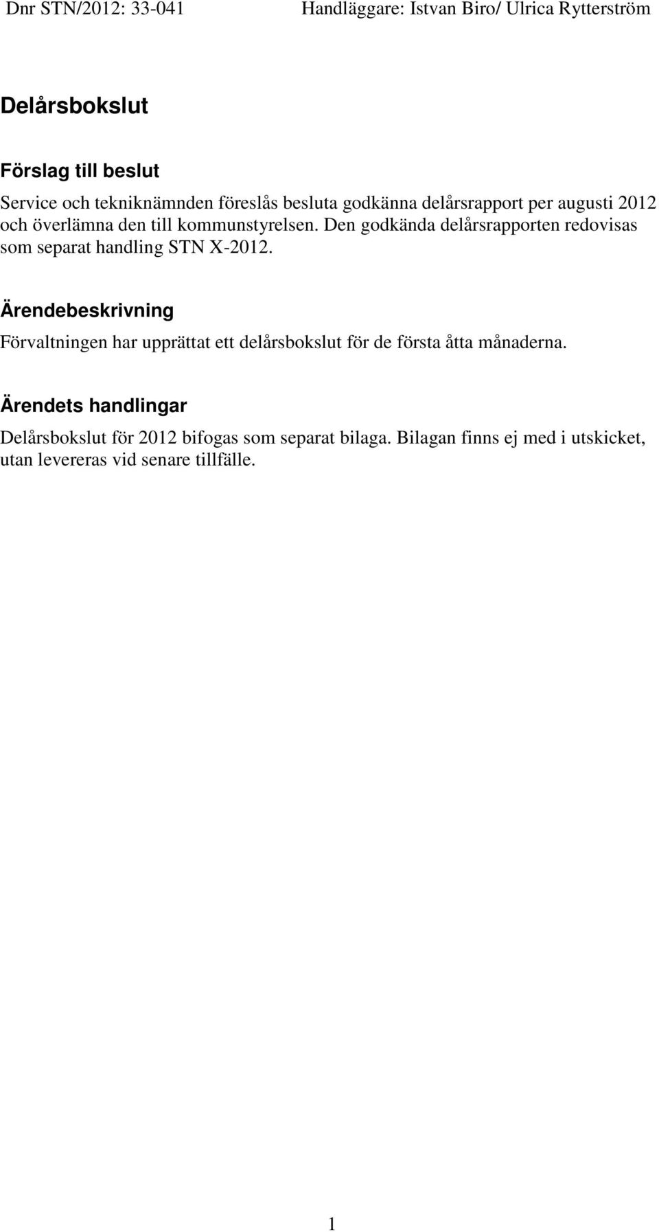 Den godkända delårsrapporten redovisas som separat handling STN X-2012.