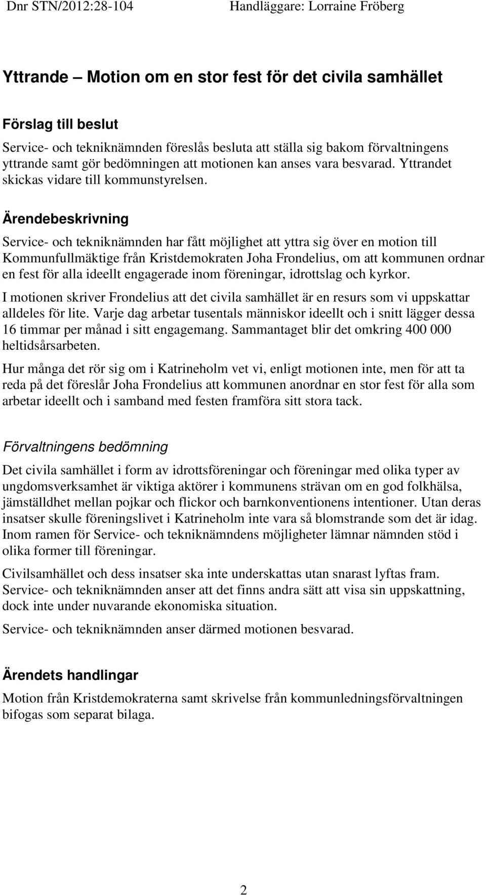 Service- och tekniknämnden har fått möjlighet att yttra sig över en motion till Kommunfullmäktige från Kristdemokraten Joha Frondelius, om att kommunen ordnar en fest för alla ideellt engagerade inom