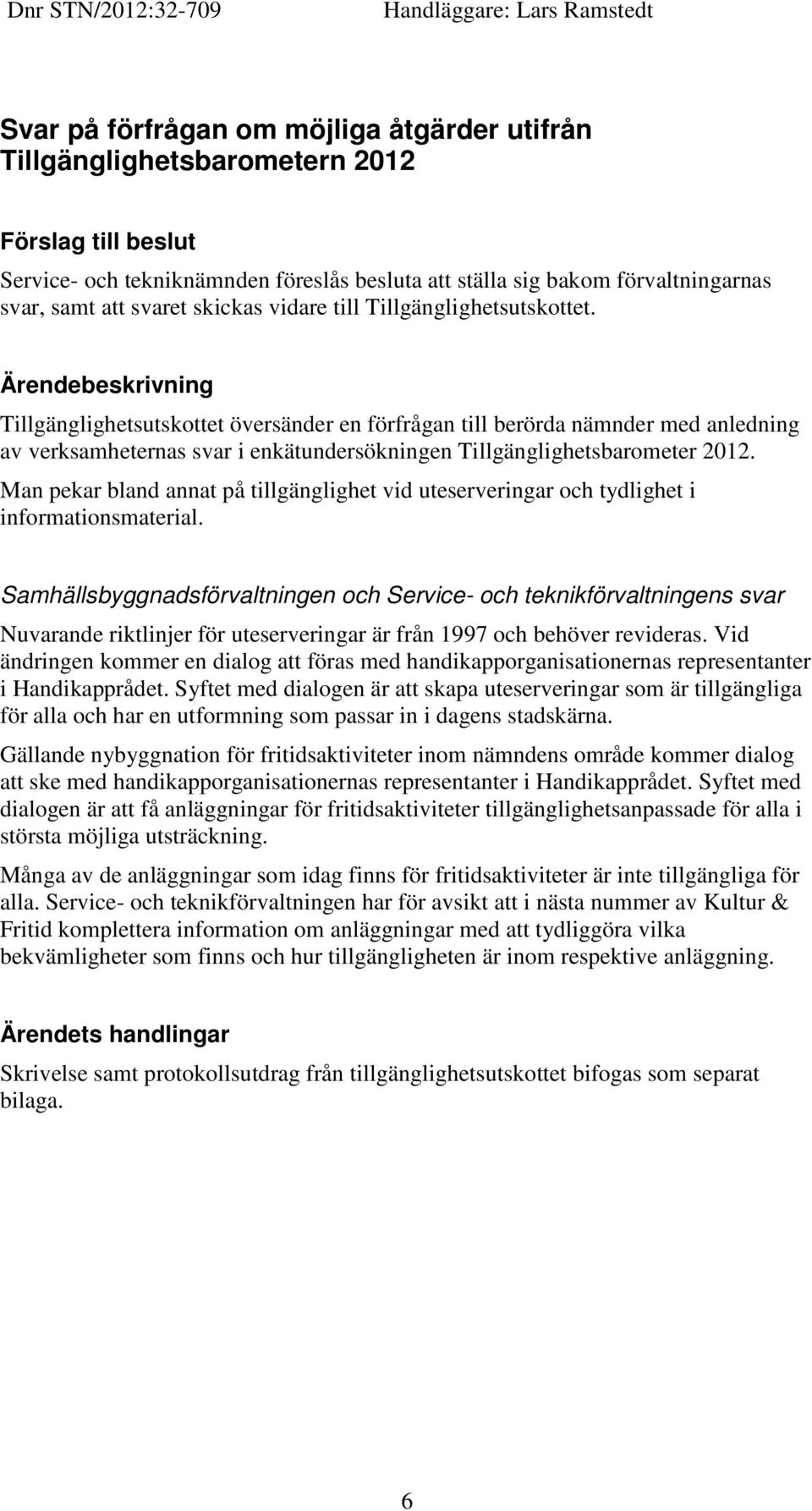 Tillgänglighetsutskottet översänder en förfrågan till berörda nämnder med anledning av verksamheternas svar i enkätundersökningen Tillgänglighetsbarometer 2012.