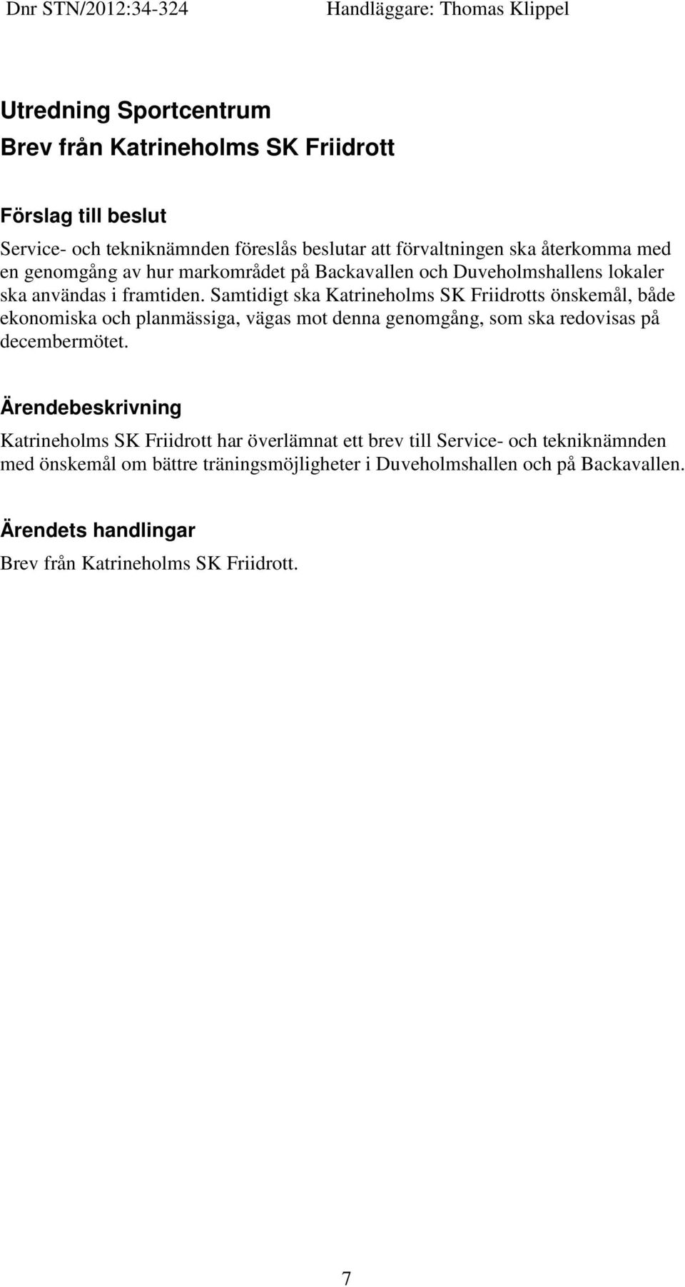 Samtidigt ska Katrineholms SK Friidrotts önskemål, både ekonomiska och planmässiga, vägas mot denna genomgång, som ska redovisas på decembermötet.