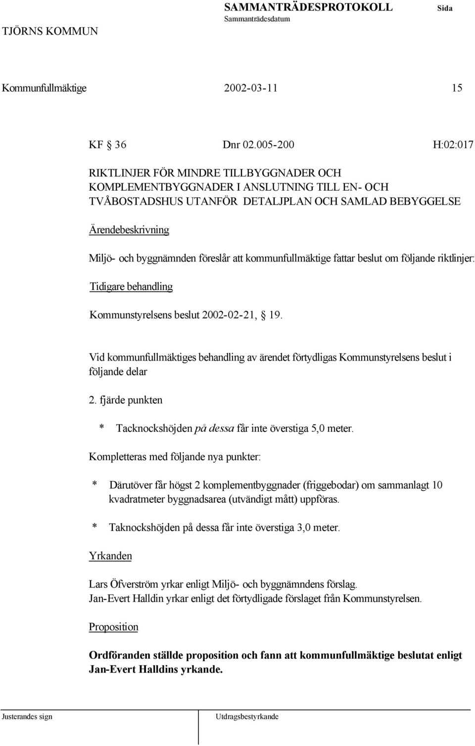 kommunfullmäktige fattar beslut om följande riktlinjer: Tidigare behandling Kommunstyrelsens beslut 2002-02-21, 19.