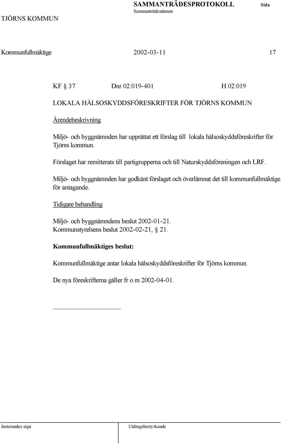 Tjörns kommun. Förslaget har remitterats till partigrupperna och till Naturskyddsföreningen och LRF.