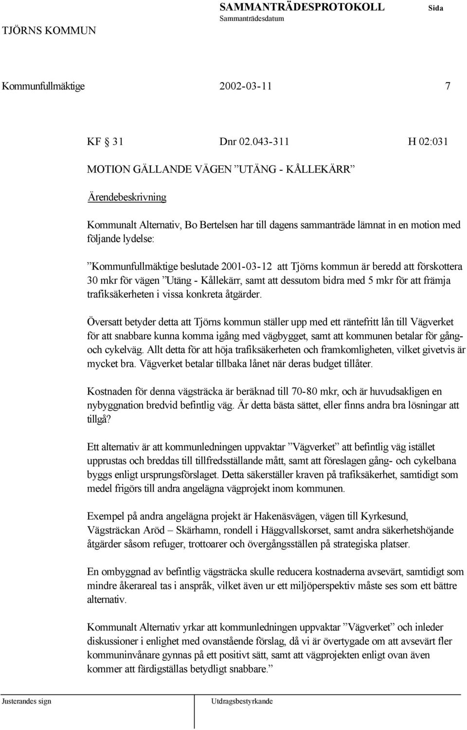 2001-03-12 att Tjörns kommun är beredd att förskottera 30 mkr för vägen Utäng - Kållekärr, samt att dessutom bidra med 5 mkr för att främja trafiksäkerheten i vissa konkreta åtgärder.