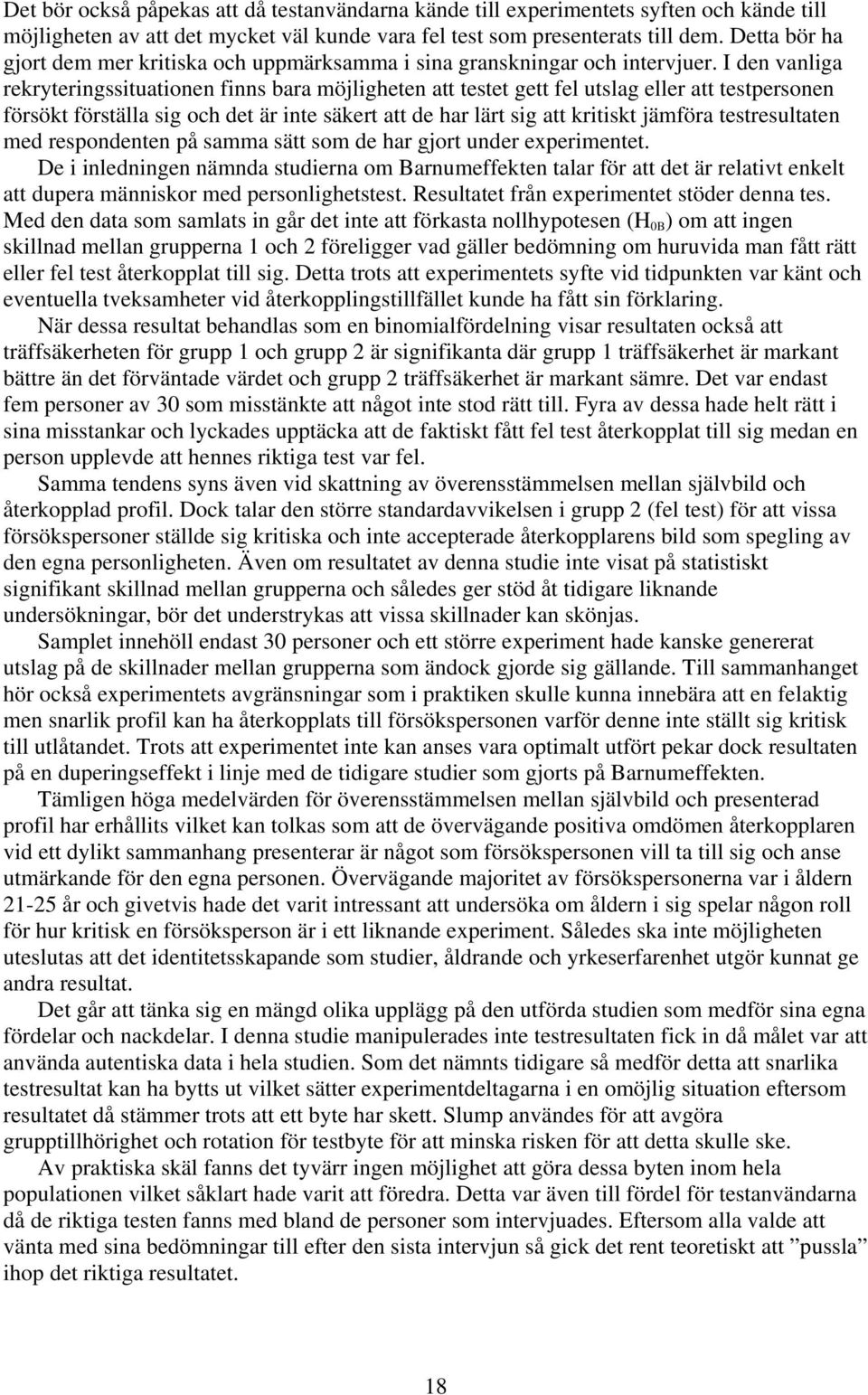 I den vanliga rekryteringssituationen finns bara möjligheten att testet gett fel utslag eller att testpersonen försökt förställa sig och det är inte säkert att de har lärt sig att kritiskt jämföra