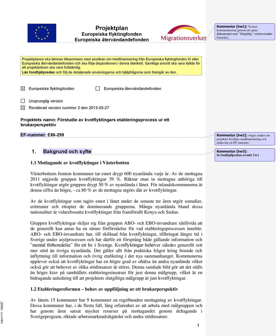 Samtliga avsnitt ska vara ifyllda för att projektplanen ska vara fullständig. Läs fondhjälpredan och följ de detaljerade anvisningarna och hjälpfrågorna som framgår av den.