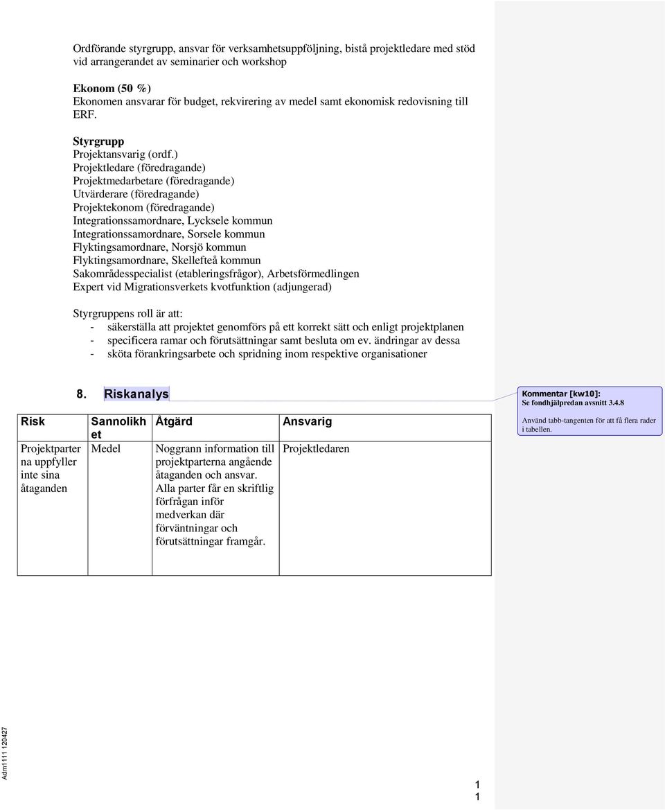 ) Projektledare (föredragande) Projektmedarbetare (föredragande) Utvärderare (föredragande) Projektekonom (föredragande) Integrationssamordnare, Lycksele kommun Integrationssamordnare, Sorsele kommun