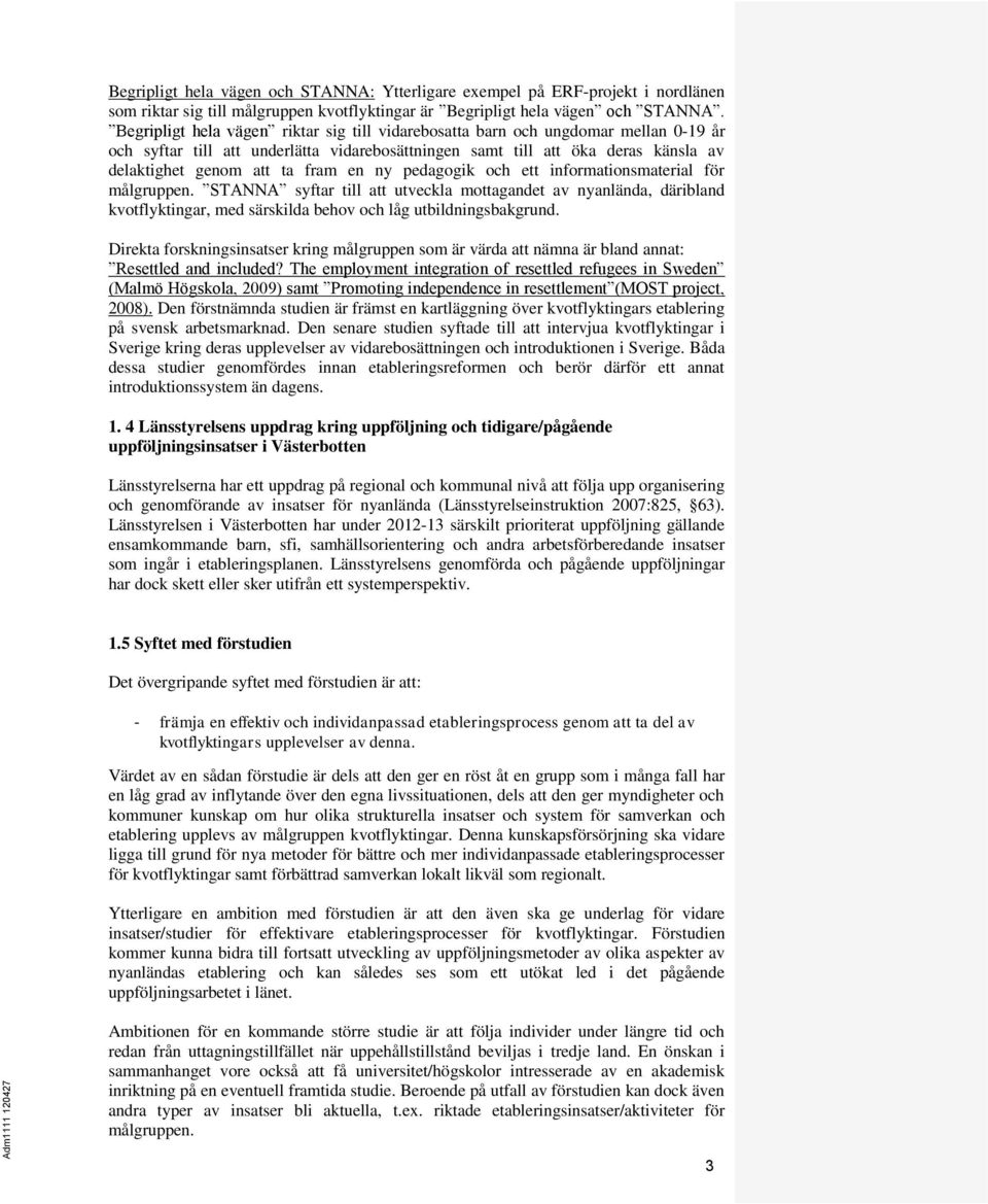 en ny pedagogik och ett informationsmaterial för målgruppen. STANNA syftar till att utveckla mottagandet av nyanlända, däribland kvotflyktingar, med särskilda behov och låg utbildningsbakgrund.