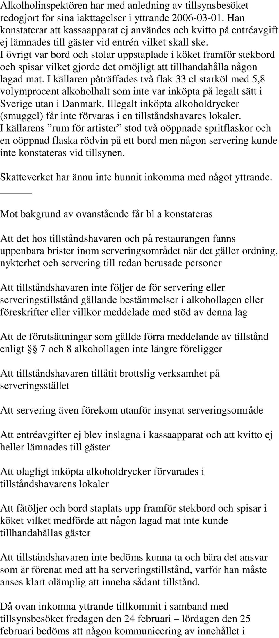 I övrigt var bord och stolar uppstaplade i köket framför stekbord och spisar vilket gjorde det omöjligt att tillhandahålla någon lagad mat.