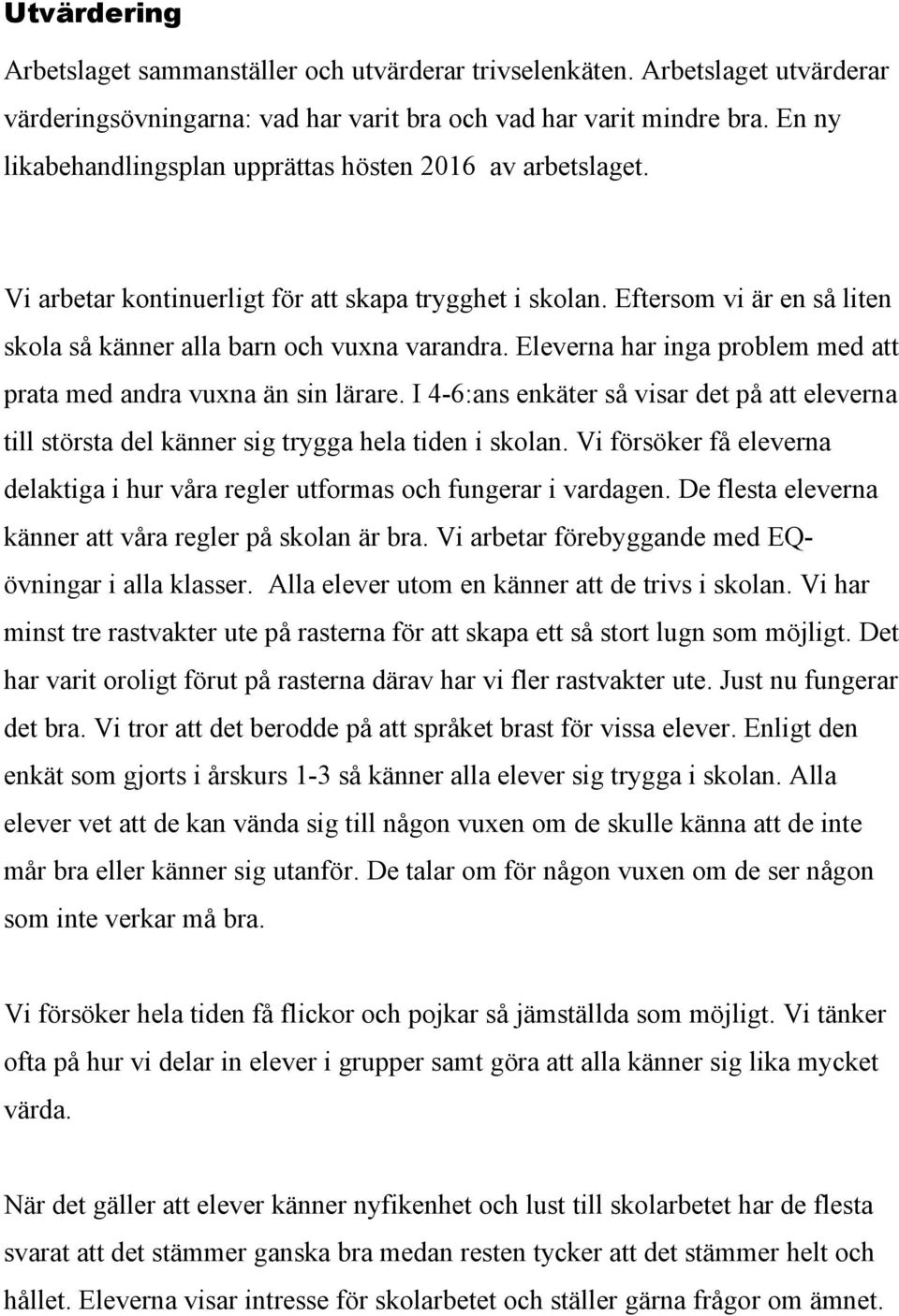 Eleverna har inga problem med att prata med andra vuxna än sin lärare. I 4-6:ans enkäter så visar det på att eleverna till största del känner sig trygga hela tiden i skolan.