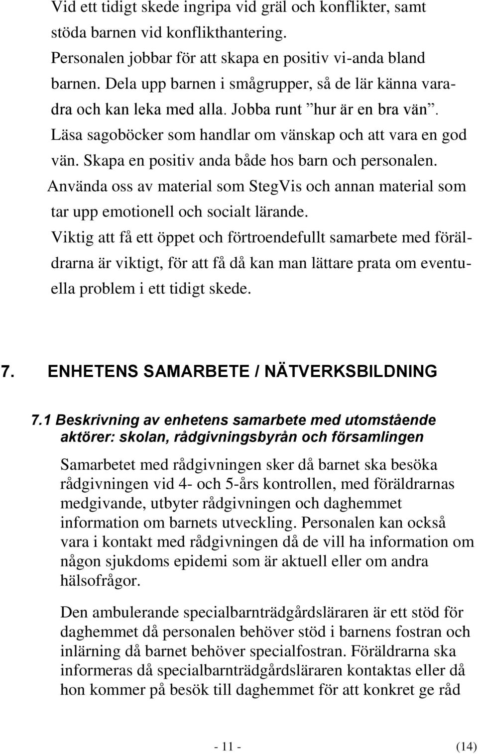 Skapa en positiv anda både hos barn och personalen. Använda oss av material som StegVis och annan material som tar upp emotionell och socialt lärande.