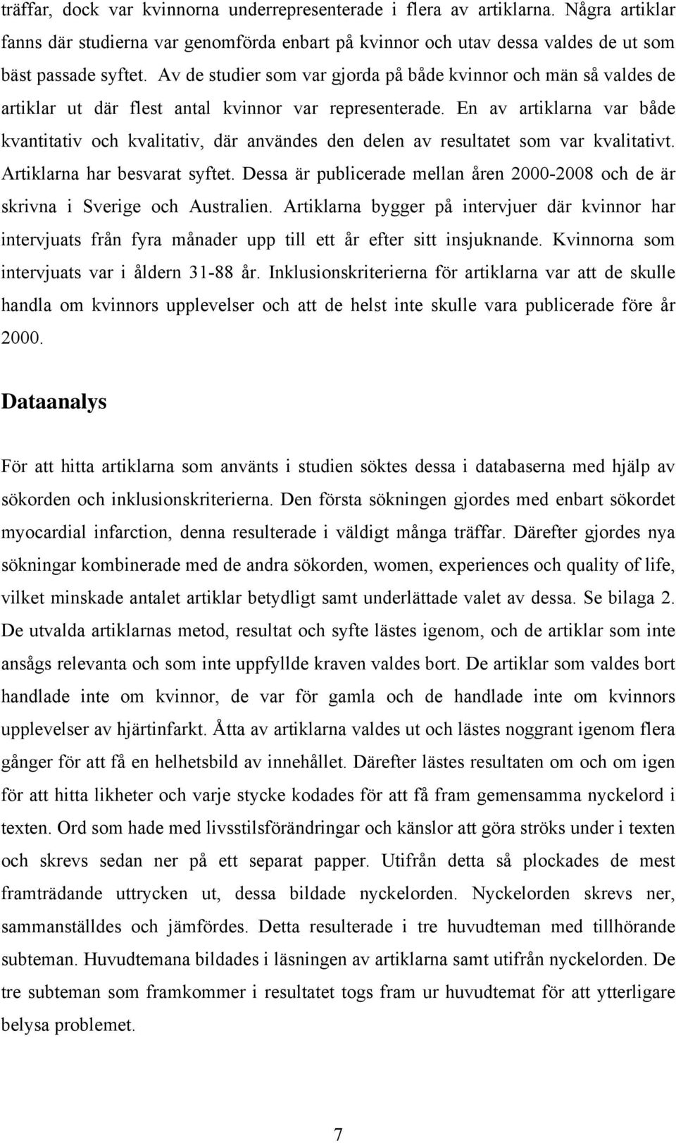 En av artiklarna var både kvantitativ och kvalitativ, där användes den delen av resultatet som var kvalitativt. Artiklarna har besvarat syftet.