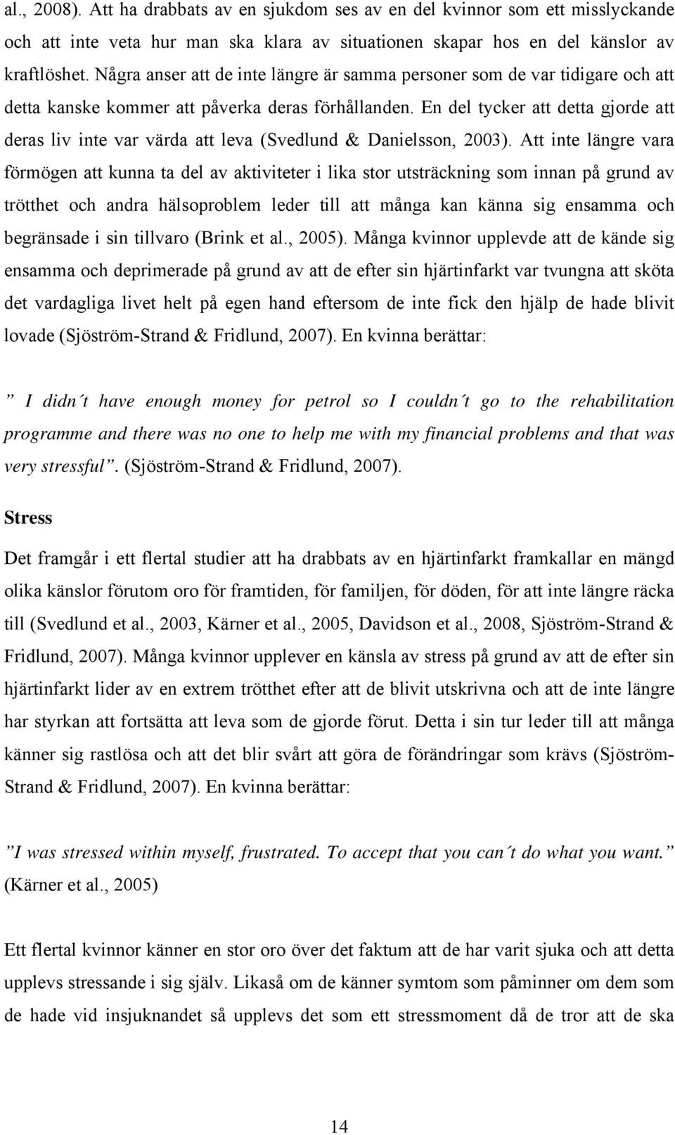 En del tycker att detta gjorde att deras liv inte var värda att leva (Svedlund & Danielsson, 2003).