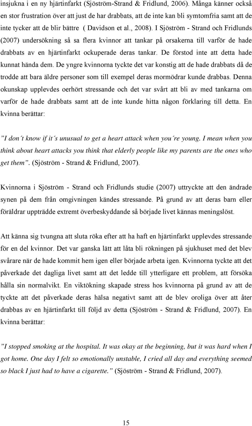 I Sjöström - Strand och Fridlunds (2007) undersökning så sa flera kvinnor att tankar på orsakerna till varför de hade drabbats av en hjärtinfarkt ockuperade deras tankar.