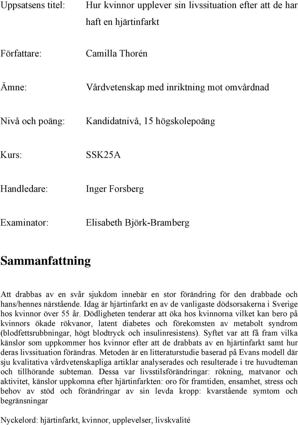 och hans/hennes närstående. Idag är hjärtinfarkt en av de vanligaste dödsorsakerna i Sverige hos kvinnor över 55 år.