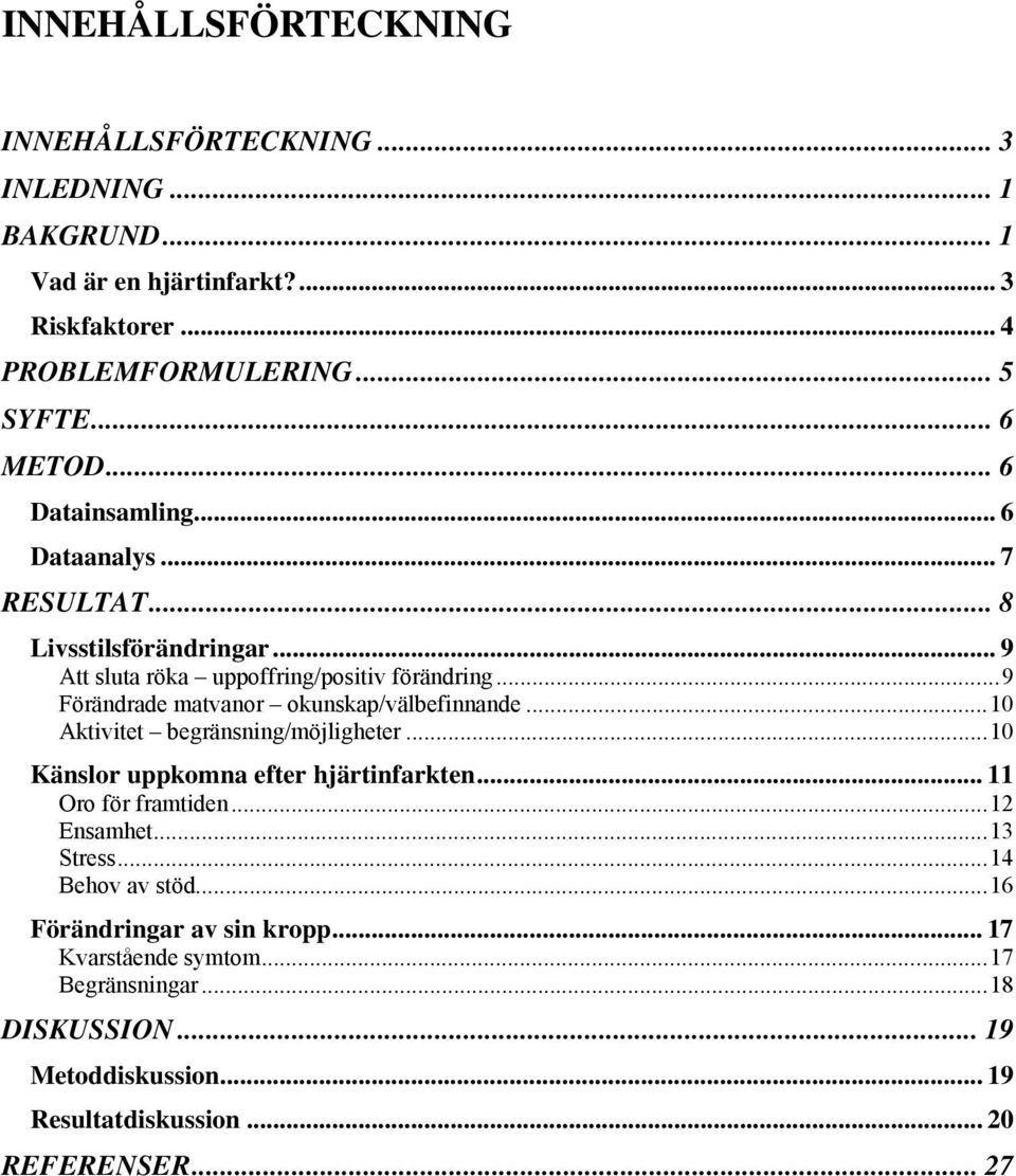 ..9 Förändrade matvanor okunskap/välbefinnande...10 Aktivitet begränsning/möjligheter...10 Känslor uppkomna efter hjärtinfarkten... 11 Oro för framtiden.