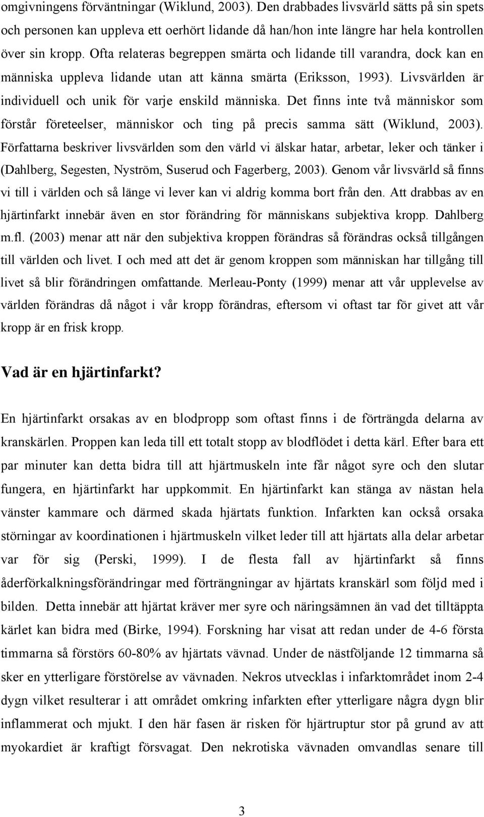 Det finns inte två människor som förstår företeelser, människor och ting på precis samma sätt (Wiklund, 2003).