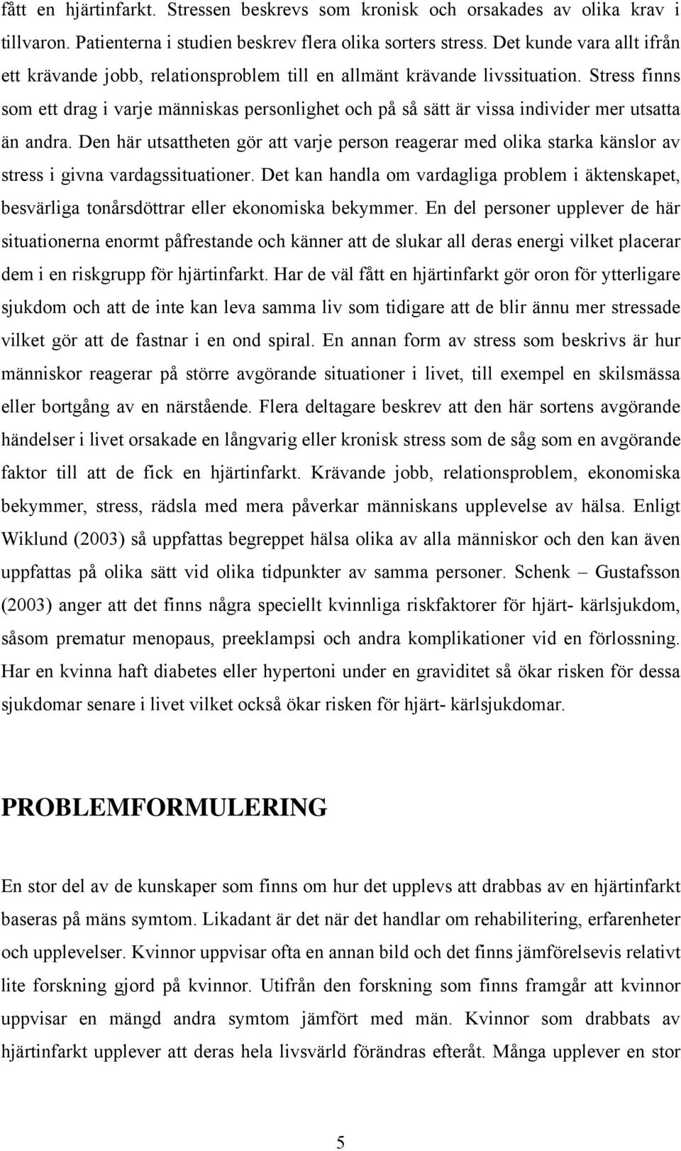 Stress finns som ett drag i varje människas personlighet och på så sätt är vissa individer mer utsatta än andra.