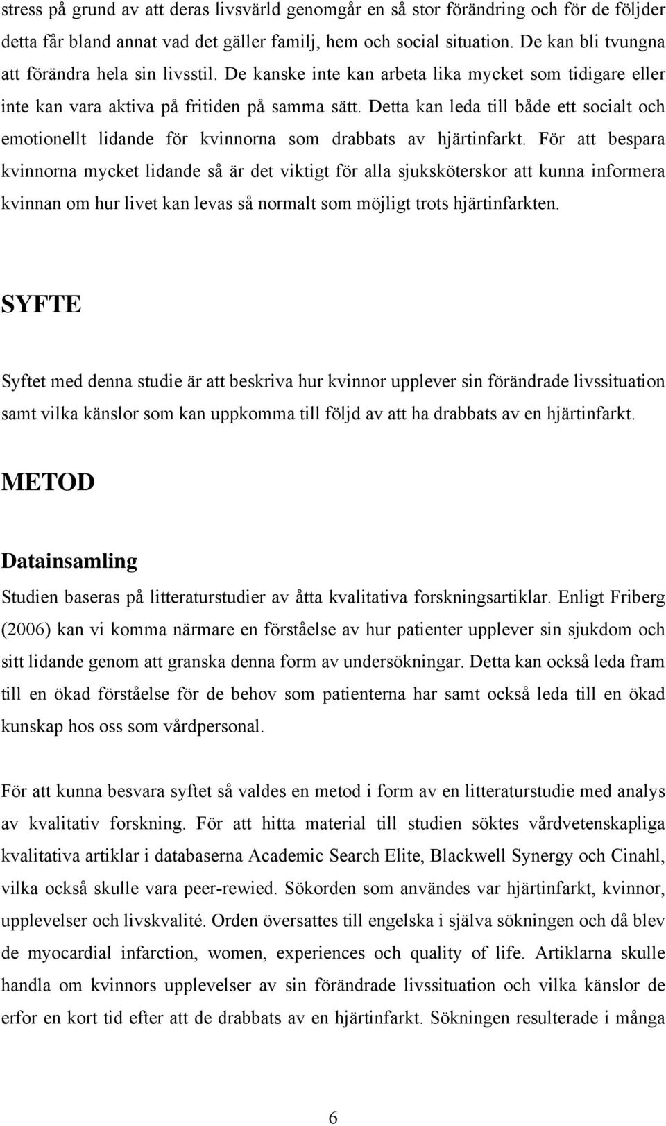 Detta kan leda till både ett socialt och emotionellt lidande för kvinnorna som drabbats av hjärtinfarkt.