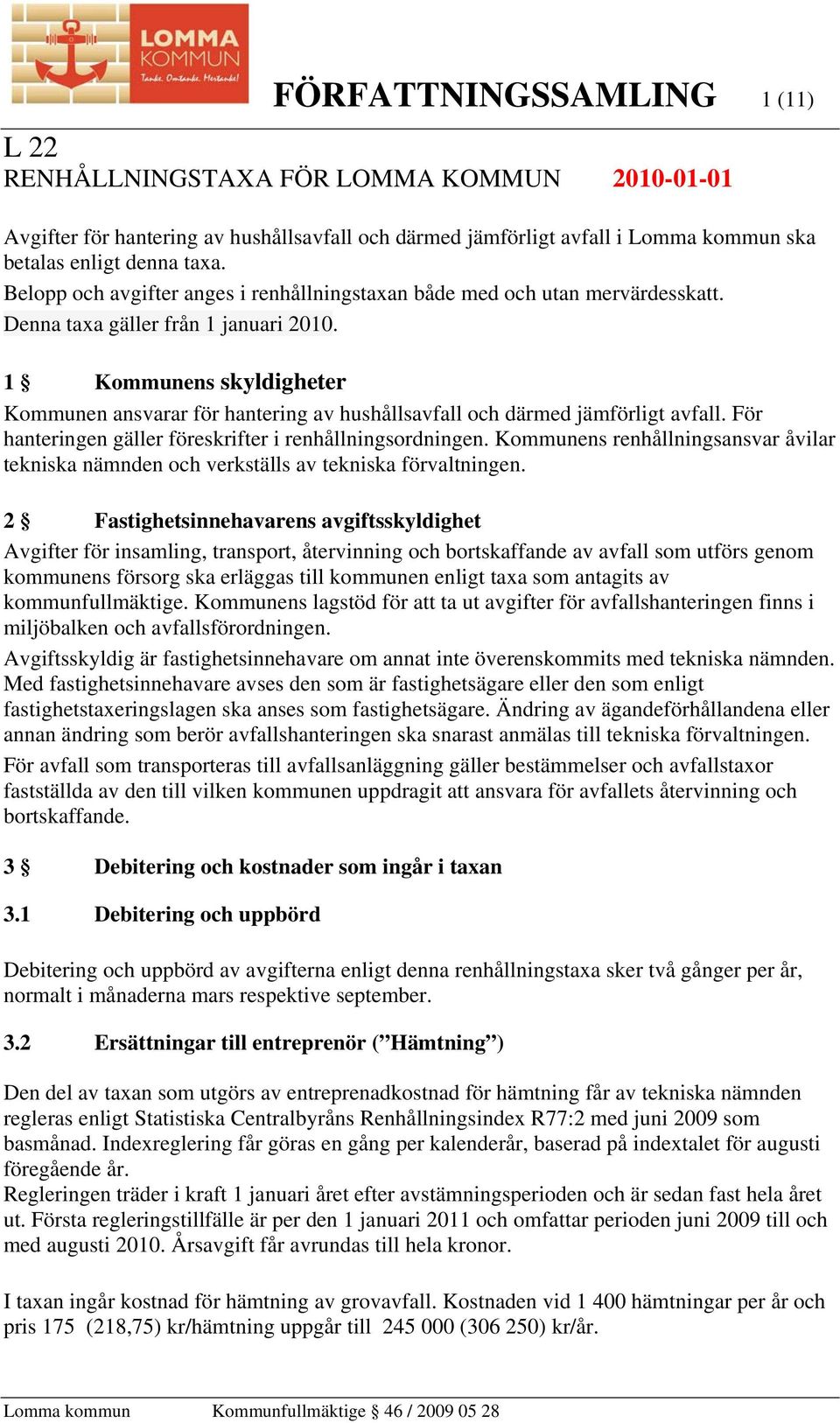 1 Kommunens skyldigheter Kommunen ansvarar för hantering av hushållsavfall och därmed jämförligt avfall. För hanteringen gäller föreskrifter i renhållningsordningen.