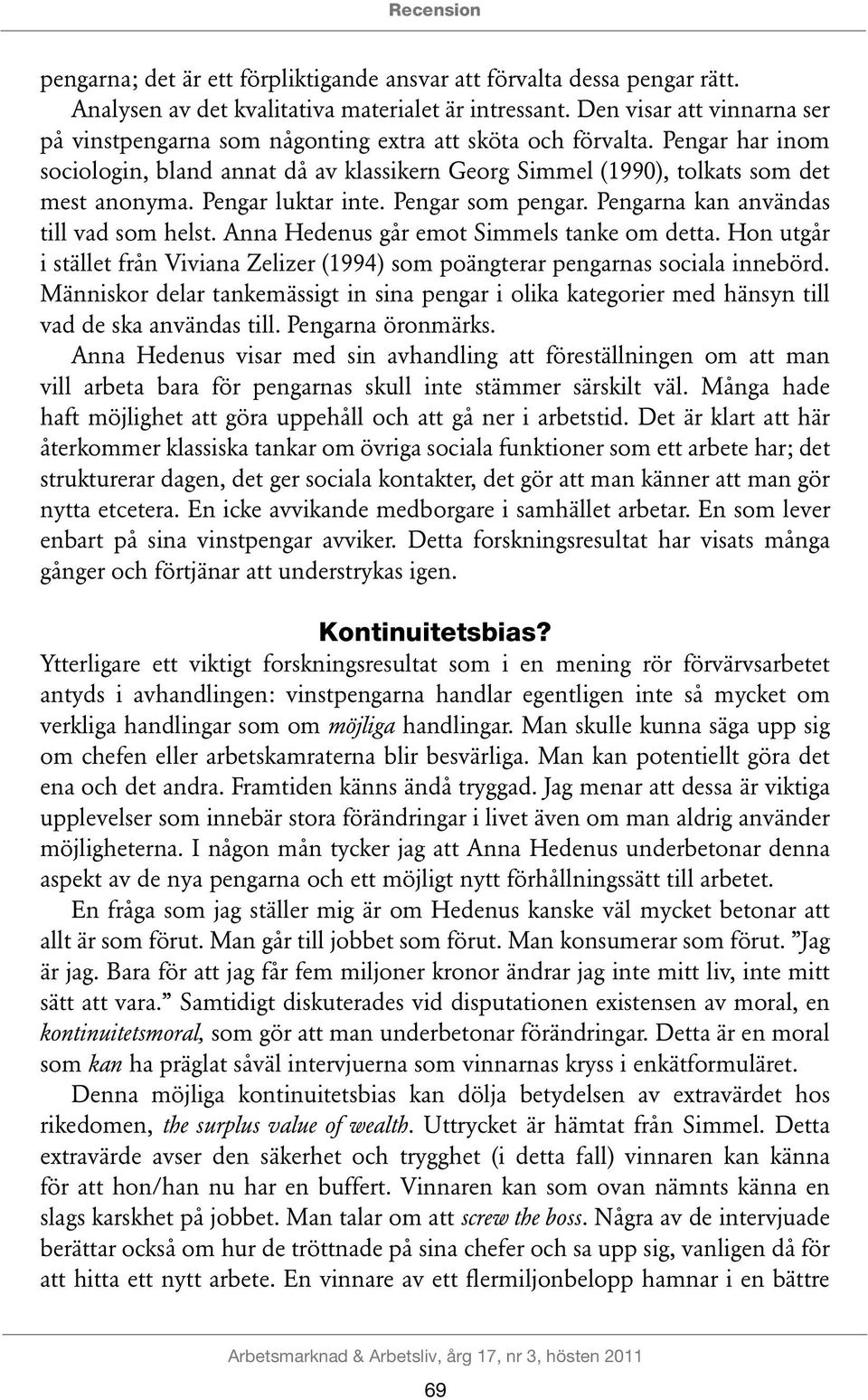 Pengar luktar inte. Pengar som pengar. Pengarna kan användas till vad som helst. Anna Hedenus går emot Simmels tanke om detta.