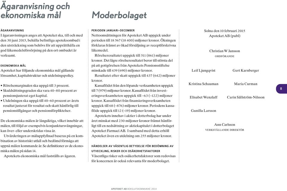 Rörelsemarginalen ska uppgå till 3 procent. Skuldsättningsgraden ska vara 40 80 procent av pensions justerat eget kapital.