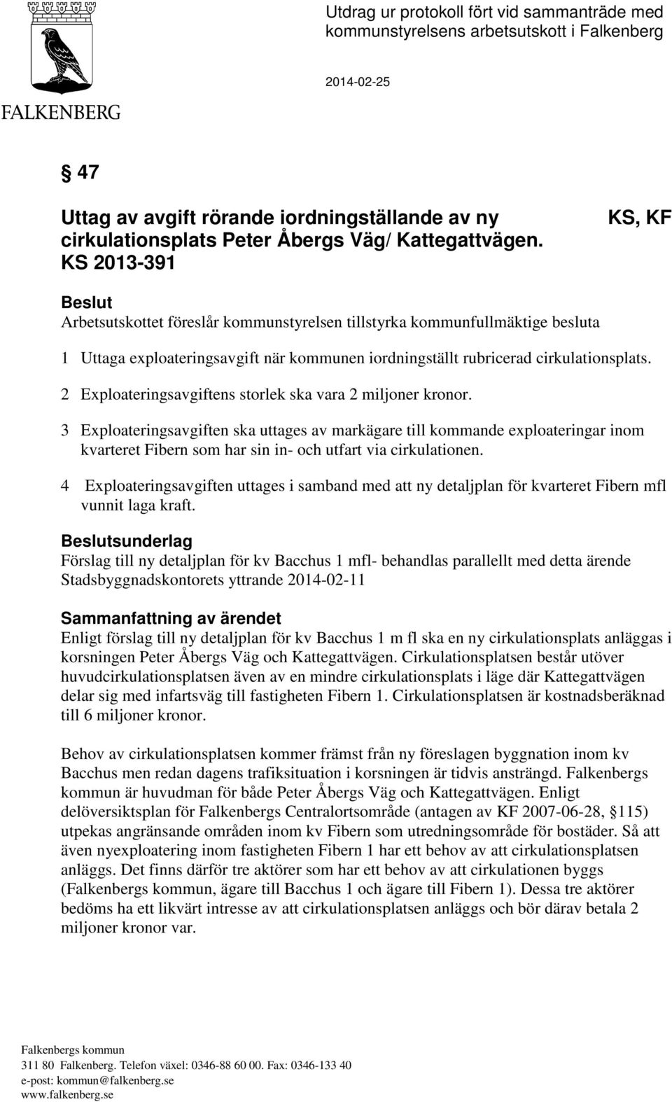 KS 2013-391 KS, KF Beslut Arbetsutskottet föreslår kommunstyrelsen tillstyrka kommunfullmäktige besluta 1 Uttaga exploateringsavgift när kommunen iordningställt rubricerad cirkulationsplats.