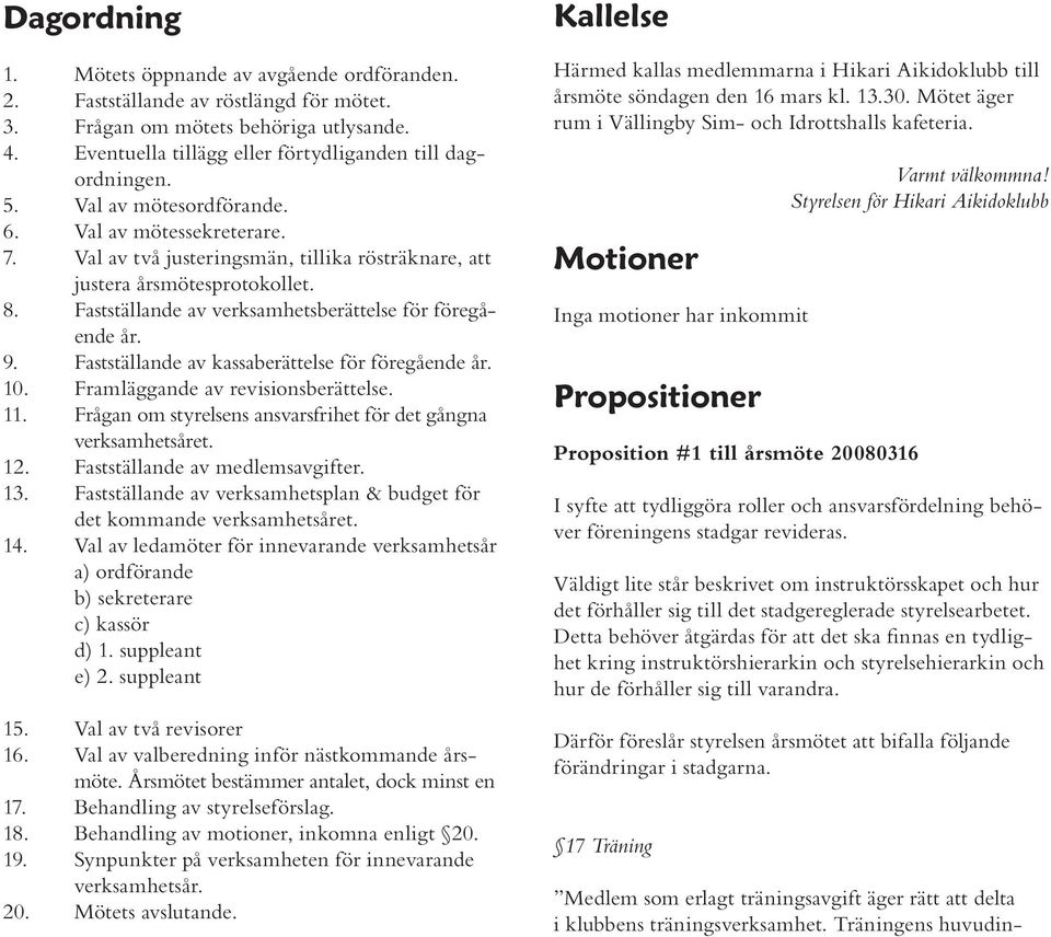 Fastställande av kassaberättelse för föregående år. 10. Framläggande av revisionsberättelse. 11. Frågan om styrelsens ansvarsfrihet för det gångna verksamhetsåret. 12.