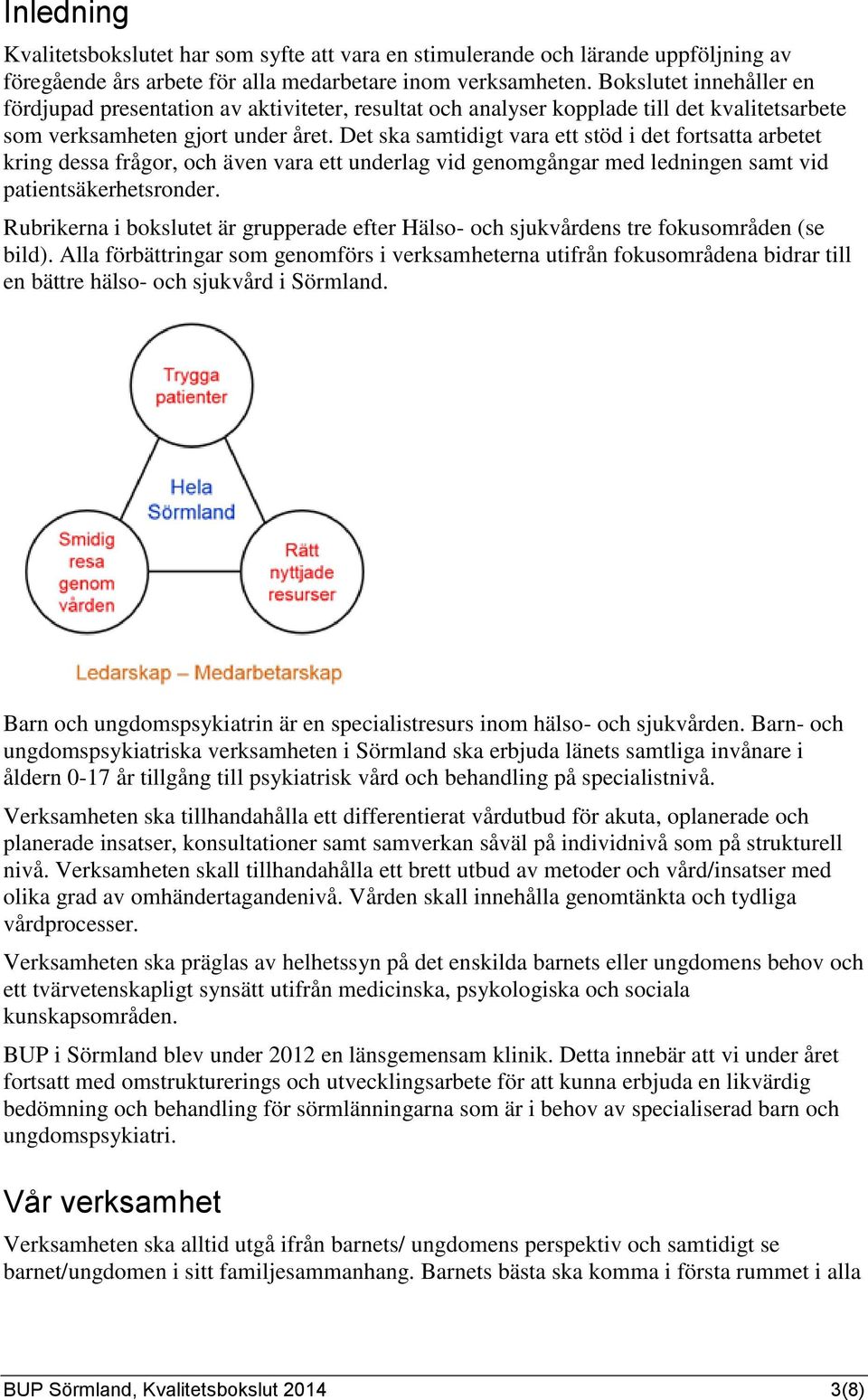 Det ska samtidigt vara ett stöd i det fortsatta arbetet kring dessa frågor, och även vara ett underlag vid genomgångar med ledningen samt vid patientsäkerhetsronder.