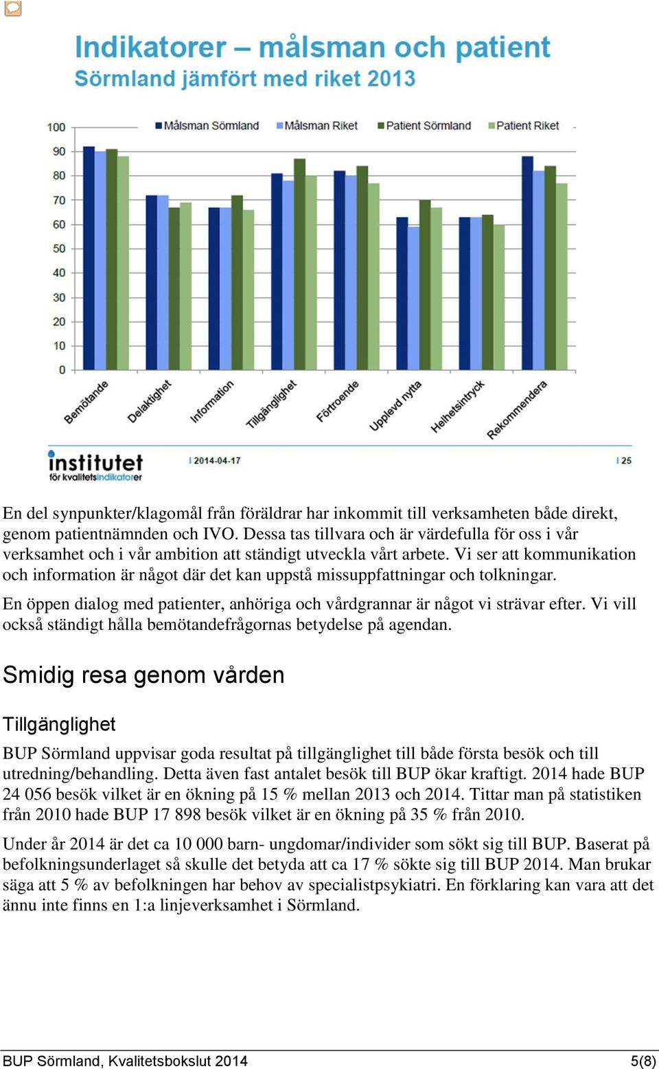 Vi ser att kommunikation och information är något där det kan uppstå missuppfattningar och tolkningar. En öppen dialog med patienter, anhöriga och vårdgrannar är något vi strävar efter.