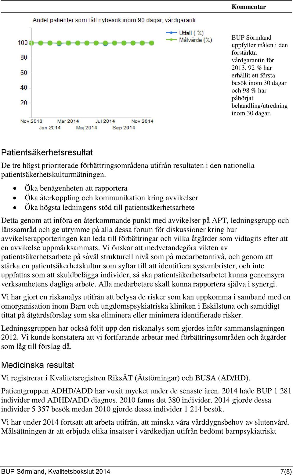 Öka benägenheten att rapportera Öka återkoppling och kommunikation kring avvikelser Öka högsta ledningens stöd till patientsäkerhetsarbete Detta genom att införa en återkommande punkt med avvikelser