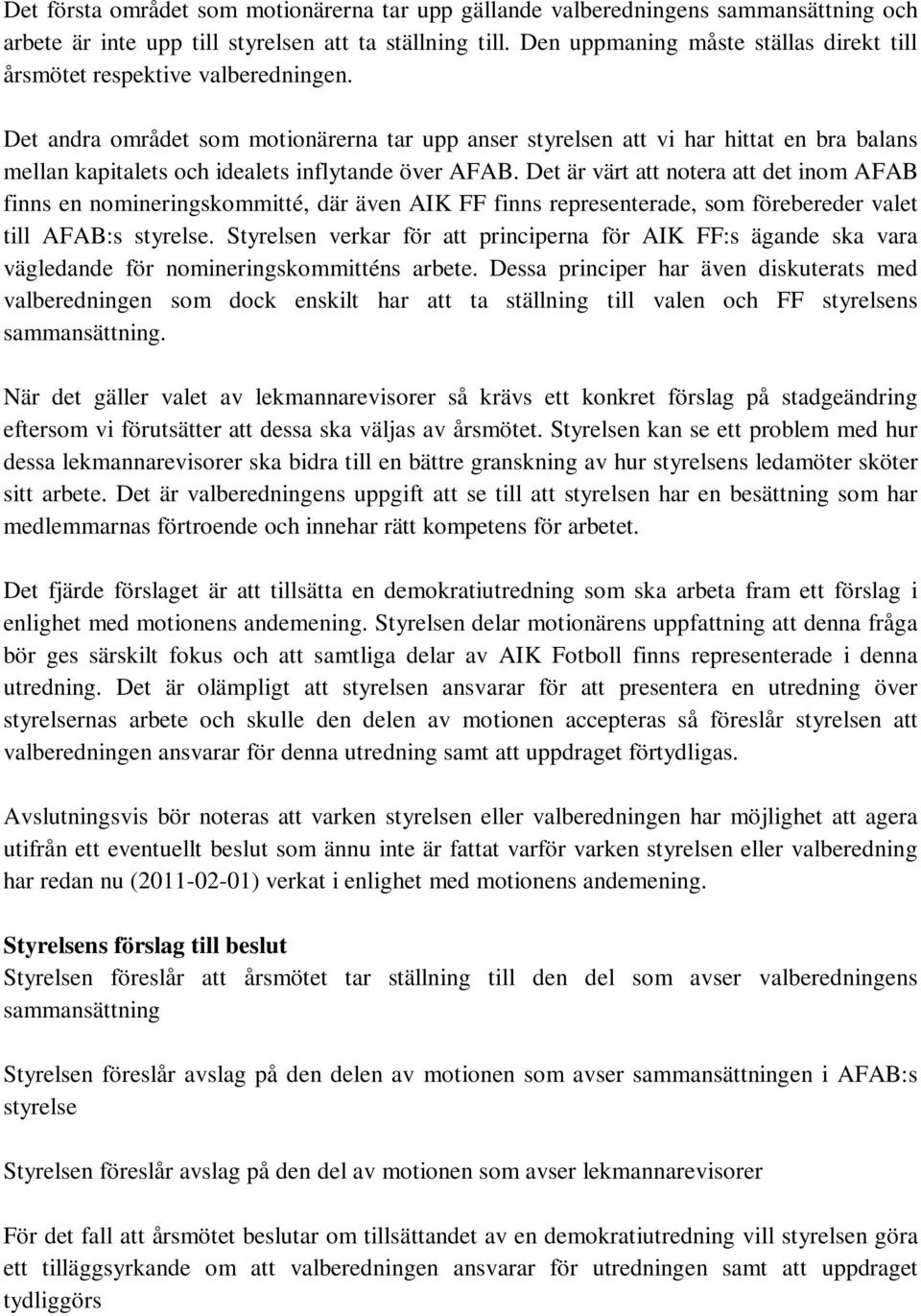 Det andra området som motionärerna tar upp anser styrelsen att vi har hittat en bra balans mellan kapitalets och idealets inflytande över AFAB.