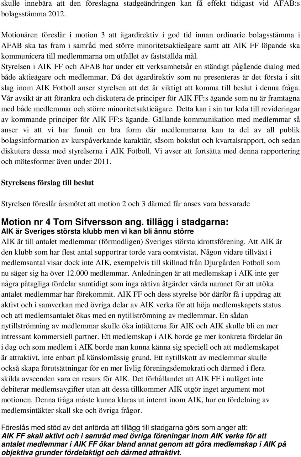 medlemmarna om utfallet av fastställda mål. Styrelsen i AIK FF och AFAB har under ett verksamhetsår en ständigt pågående dialog med både aktieägare och medlemmar.