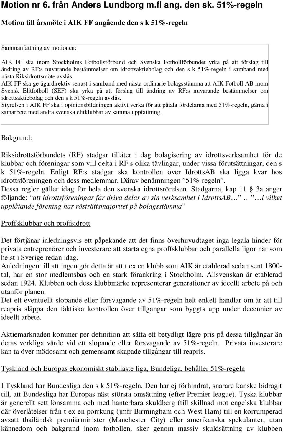 ändring av RF:s nuvarande bestämmelser om idrottsaktiebolag och den s k 51%-regeln i samband med nästa Riksidrottsmöte avslås AIK FF ska ge ägardirektiv senast i samband med nästa ordinarie