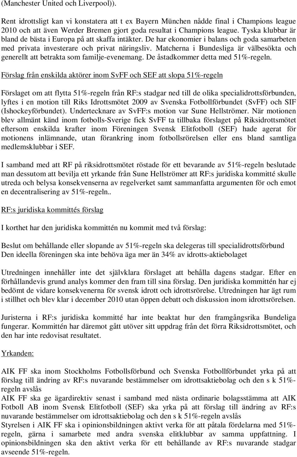 Matcherna i Bundesliga är välbesökta och generellt att betrakta som familje-evenemang. De åstadkommer detta med 51%-regeln.