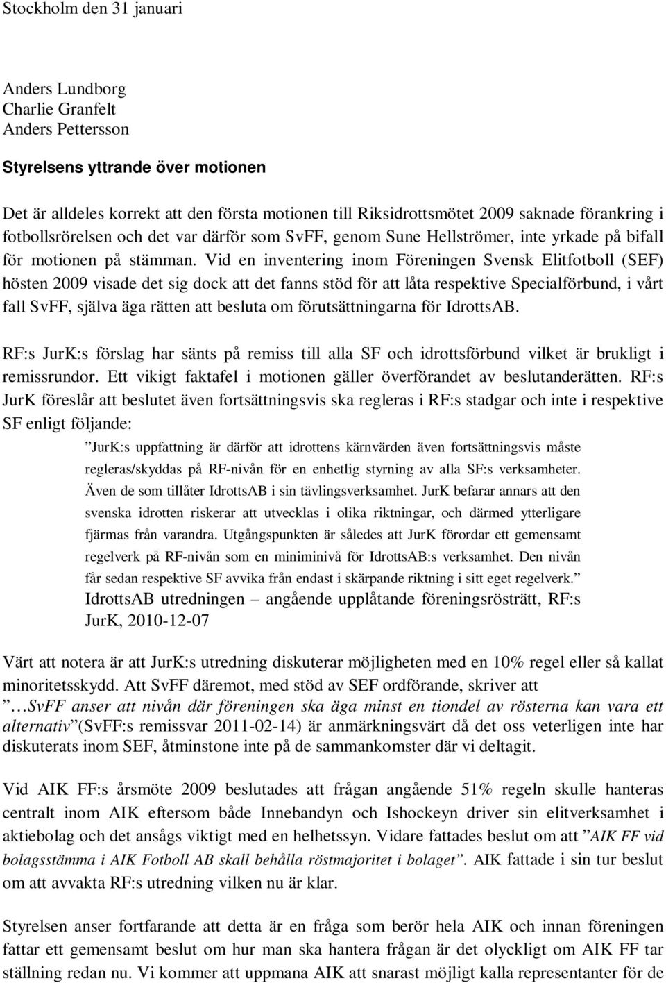 Vid en inventering inom Föreningen Svensk Elitfotboll (SEF) hösten 2009 visade det sig dock att det fanns stöd för att låta respektive Specialförbund, i vårt fall SvFF, själva äga rätten att besluta