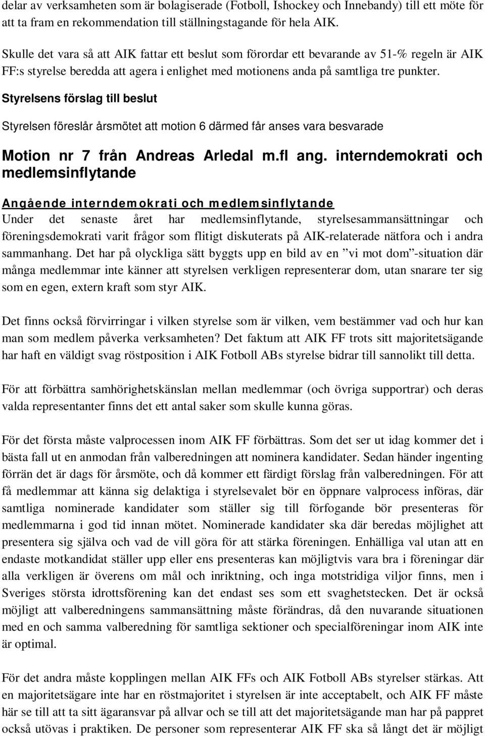 Styrelsens förslag till beslut Styrelsen föreslår årsmötet att motion 6 därmed får anses vara besvarade Motion nr 7 från Andreas Arledal m.fl ang.