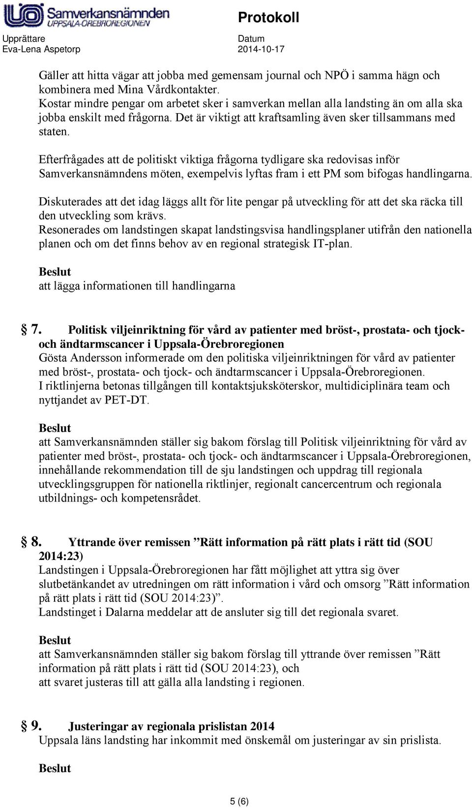 Efterfrågades att de politiskt viktiga frågorna tydligare ska redovisas inför Samverkansnämndens möten, exempelvis lyftas fram i ett PM som bifogas handlingarna.