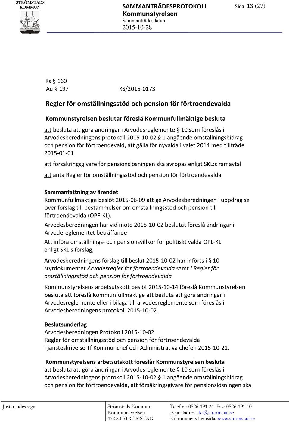 tillträde 2015-01-01 att försäkringsgivare för pensionslösningen ska avropas enligt SKL:s ramavtal att anta Sammanfattning av ärendet Kommunfullmäktige beslöt 2015-06-09 att ge Arvodesberedningen i