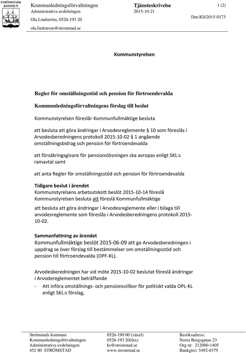 Arvodesberedningens protokoll 2015-10-02 1 angående omställningsbidrag och pension för förtroendevalda att försäkringsgivare för pensionslösningen ska avropas enligt SKL:s ramavtal samt att anta