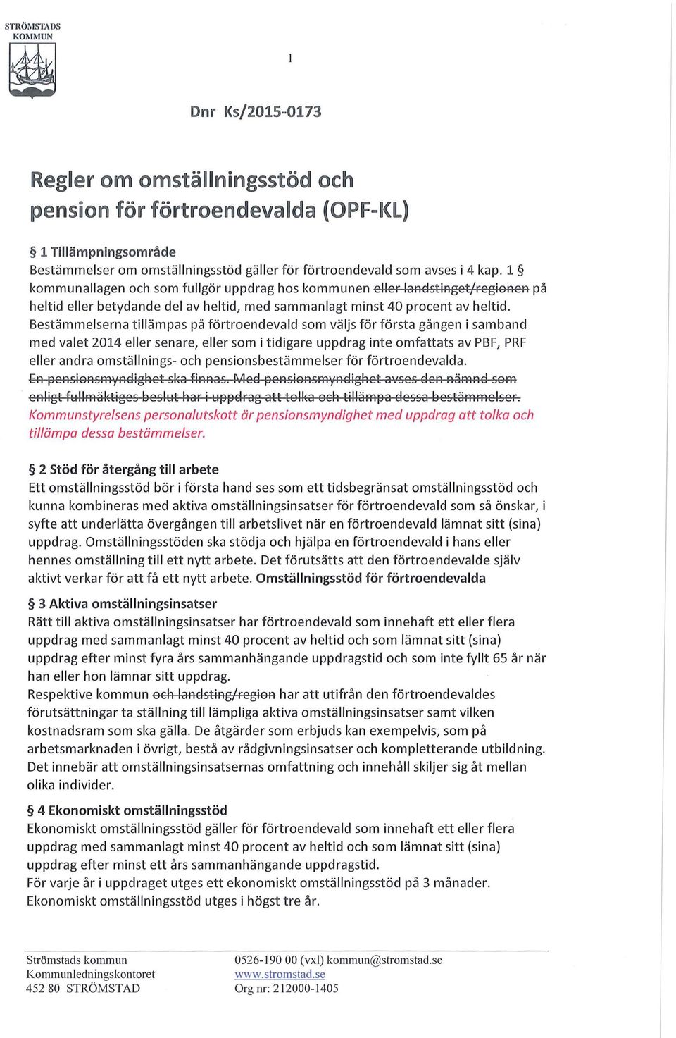 Bestämmelserna tillämpas på förtroendevald som väljs för första gången i samband med valet 2014 eller senare, eller som i tidigare uppdrag inte omfattats av PBF, PRF eller andra omställnings- och